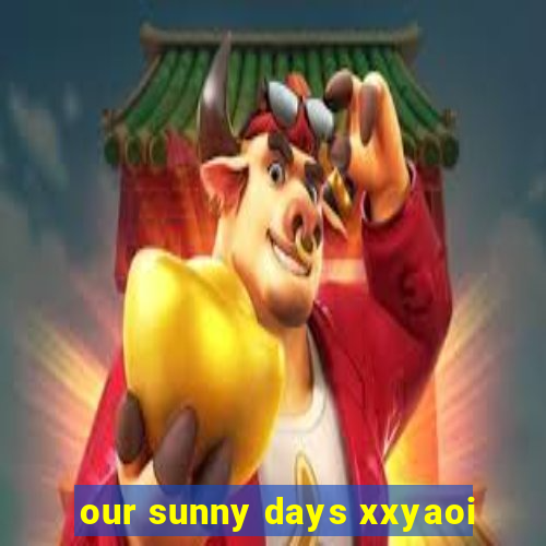 our sunny days xxyaoi